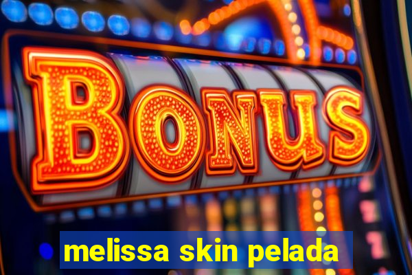 melissa skin pelada